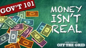 Gov't 101 with Jesse Ventura: Money Isn't Real!