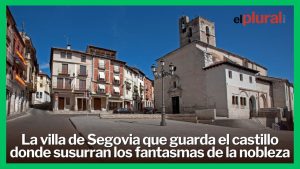 La villa de Segovia que guarda el castillo donde susurran los fantasmas de la nobleza