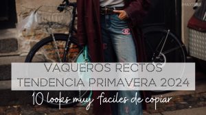 Vaqueros rectos tendencia primavera 2024 10 looks muy fáciles de copiar
