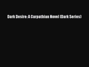 PDF Dark Desire: A Carpathian Novel (Dark Series) Read Online