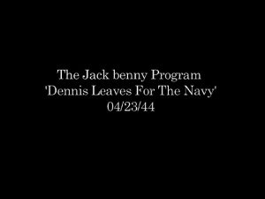 Jack Benny Program 'Dennis Leaves For The Navy' 04/23/44
