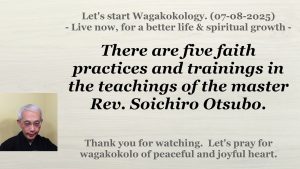 Five faith practices and trainings in the teachings of the master Rev. Soichiro Otsubo. 07-08-2025