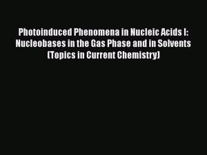 Read Photoinduced Phenomena in Nucleic Acids I: Nucleobases in the Gas Phase and in Solvents