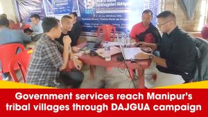 Government services reach Manipur’s tribal villages through DAJGUA campaign