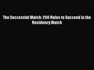 [Download PDF] The Successful Match: 200 Rules to Succeed in the Residency Match Ebook Free