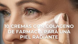 10 cremas con colágeno de farmacia para una piel radiante